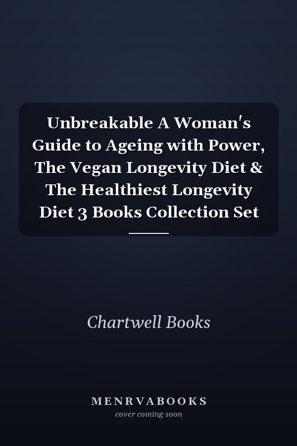 Unbreakable A Woman's Guide to Ageing with Power, The Vegan Longevity Diet & The Healthiest Longevity Diet 3 Books Collection Set