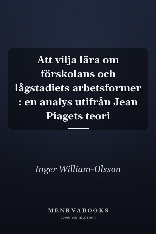 Att vilja lära om förskolans och lågstadiets arbetsformer : en analys utifrån Jean Piagets teori
