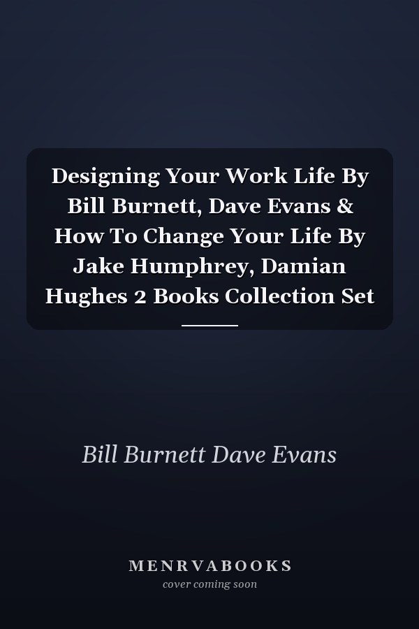 Designing Your Work Life By Bill Burnett, Dave Evans & How To Change Your Life By Jake Humphrey, Damian Hughes 2 Books Collection Set