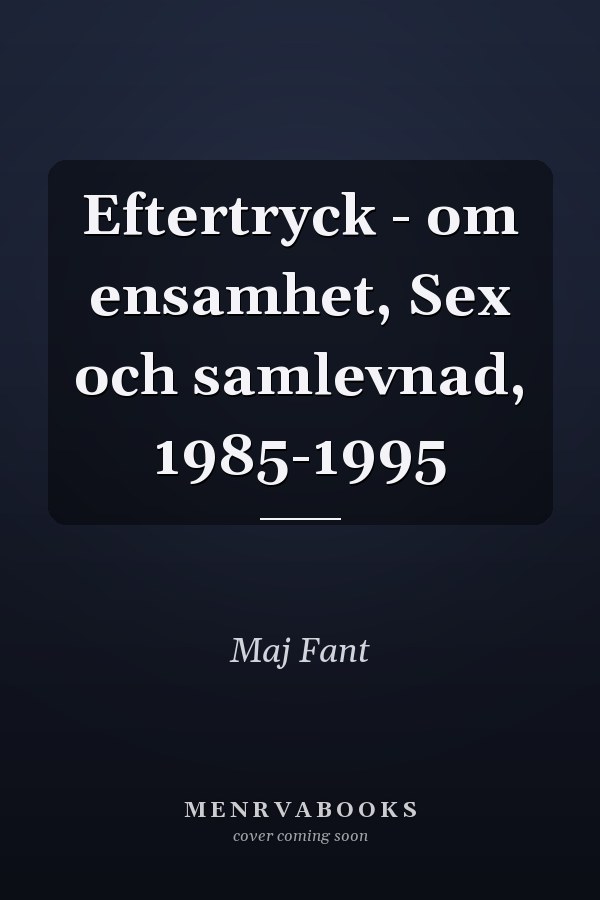 Eftertryck - om ensamhet, Sex och samlevnad, 1985-1995
