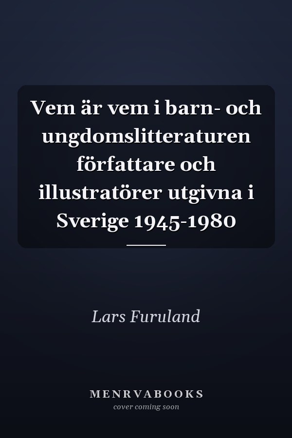 Vem är vem i barn- och ungdomslitteraturen författare och illustratörer utgivna i Sverige 1945-1980