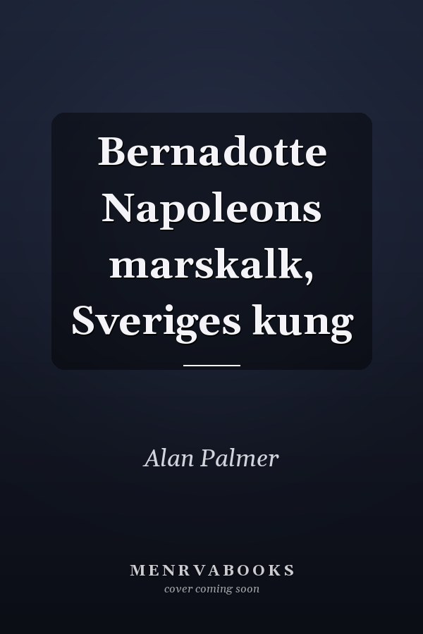 Bernadotte Napoleons marskalk, Sveriges kung