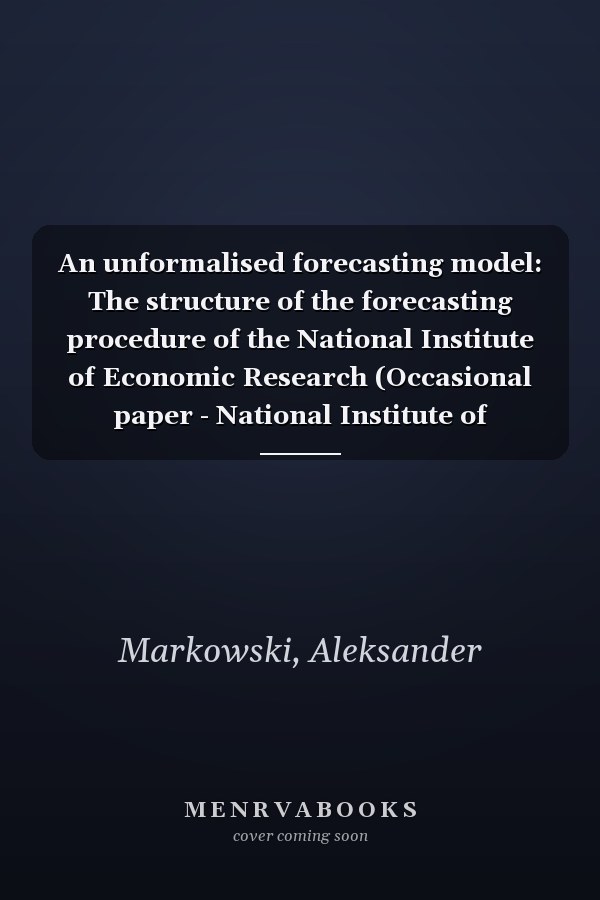 An unformalised forecasting model: The structure of the forecasting procedure of the National Institute of Economic Research (Occasional paper - National Institute of Economic Research ; 11)