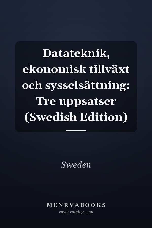 Datateknik, ekonomisk tillväxt och sysselsättning: Tre uppsatser (Swedish Edition)