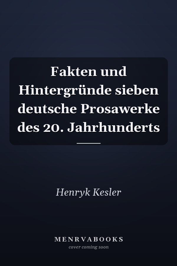Fakten und Hintergründe sieben deutsche Prosawerke des 20. Jahrhunderts