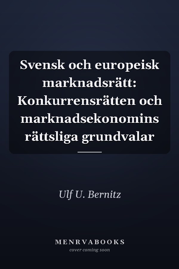 Svensk och europeisk marknadsrätt: Konkurrensrätten och marknadsekonomins rättsliga grundvalar