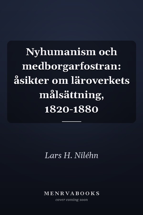 Nyhumanism och medborgarfostran: åsikter om läroverkets målsättning, 1820-1880