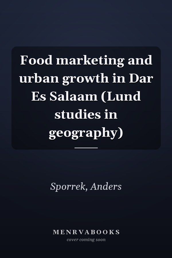 Food marketing and urban growth in Dar Es Salaam (Lund studies in geography)