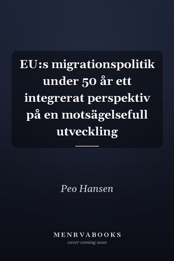 EU:s migrationspolitik under 50 år ett integrerat perspektiv på en motsägelsefull utveckling