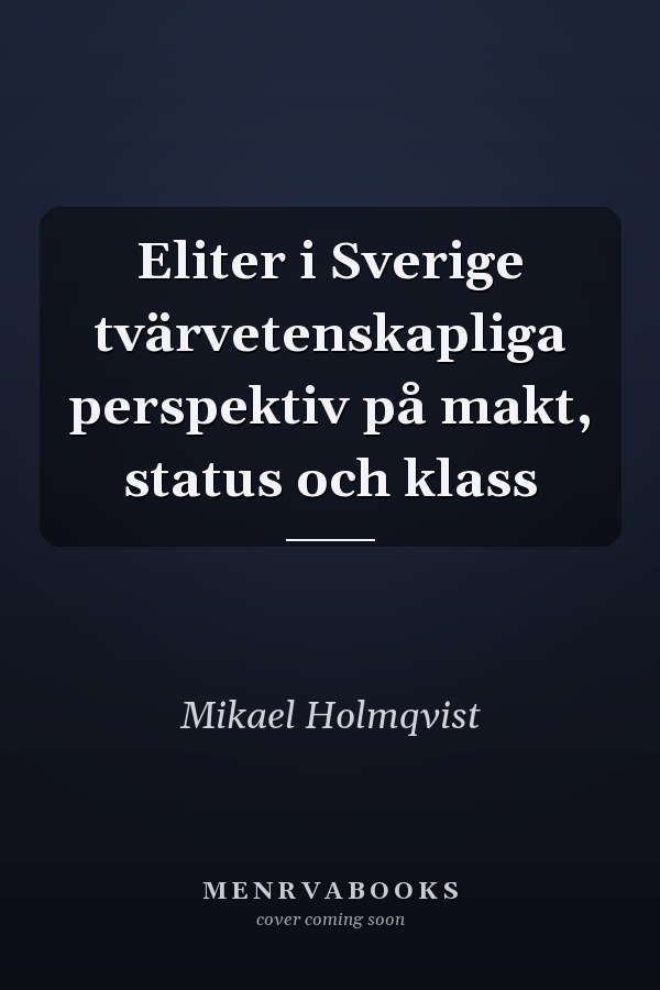 Eliter i Sverige tvärvetenskapliga perspektiv på makt, status och klass