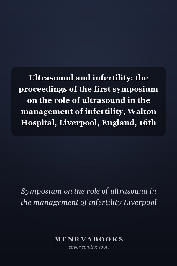 Ultrasound and infertility: the proceedings of the first symposium on the role of ultrasound in the management of infertility, Walton Hospital, Liverpool, England, 16th April, 1981