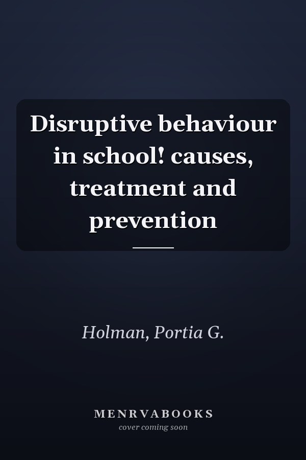 Disruptive behaviour in school! causes, treatment and prevention