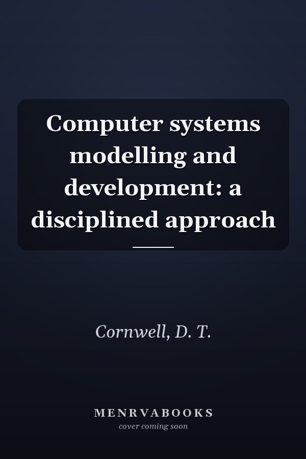 Computer systems modelling and development: a disciplined approach