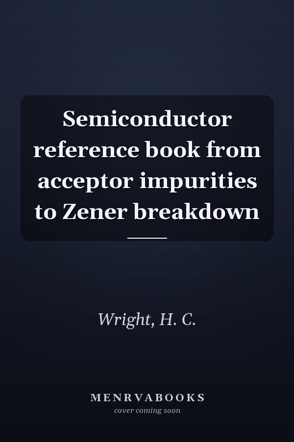 Semiconductor reference book from acceptor impurities to Zener breakdown