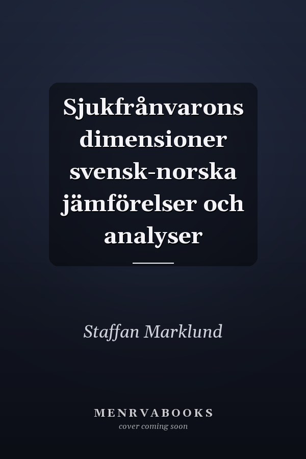 Sjukfrånvarons dimensioner svensk-norska jämförelser och analyser