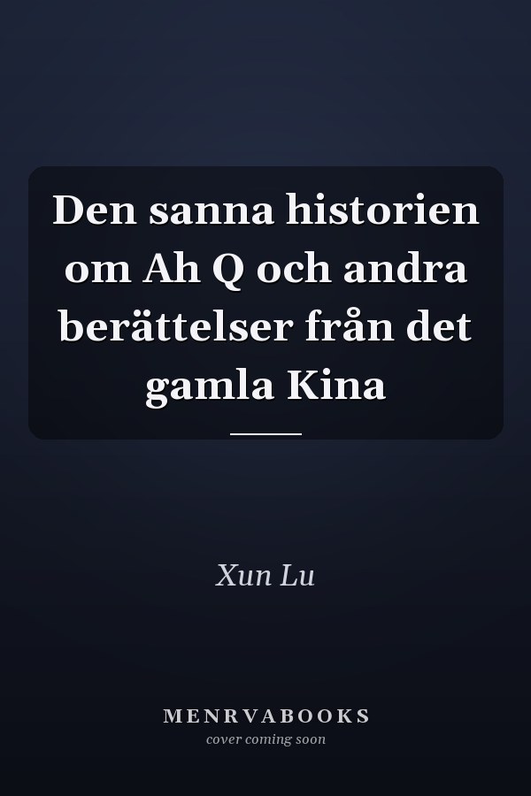 Den sanna historien om Ah Q och andra berättelser från det gamla Kina