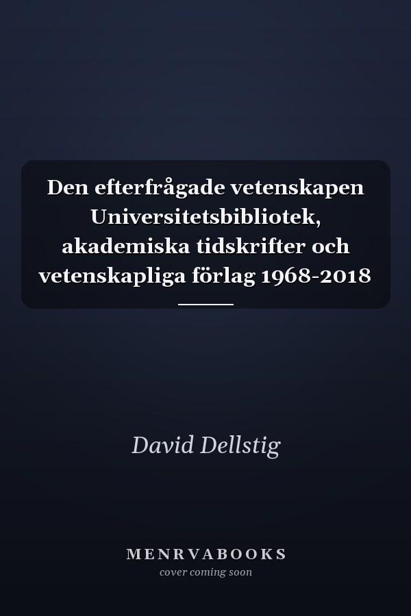 Den efterfrågade vetenskapen Universitetsbibliotek, akademiska tidskrifter och vetenskapliga förlag 1968-2018