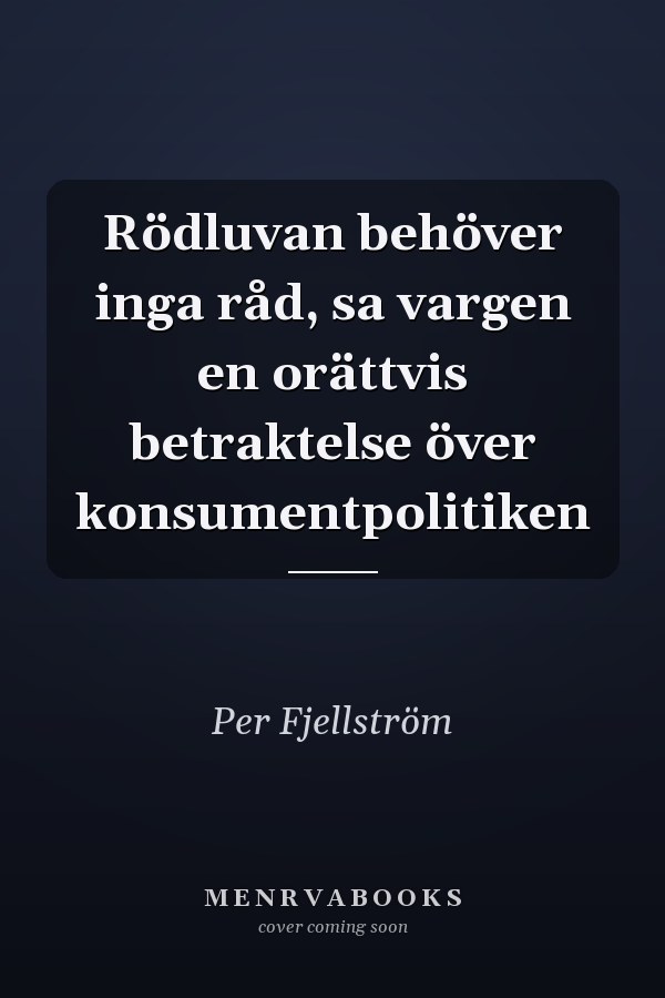 Rödluvan behöver inga råd, sa vargen en orättvis betraktelse över konsumentpolitiken