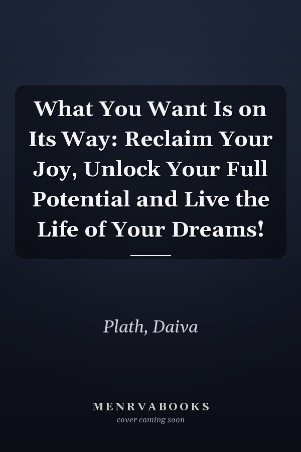 What You Want Is on Its Way: Reclaim Your Joy, Unlock Your Full Potential and Live the Life of Your Dreams!