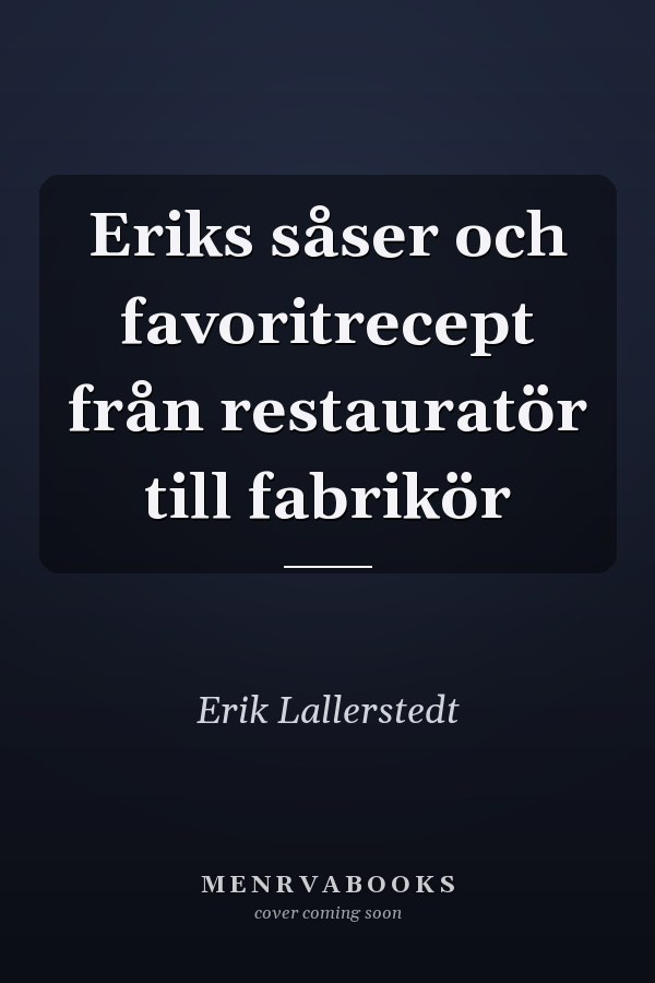 Eriks såser och favoritrecept från restauratör till fabrikör