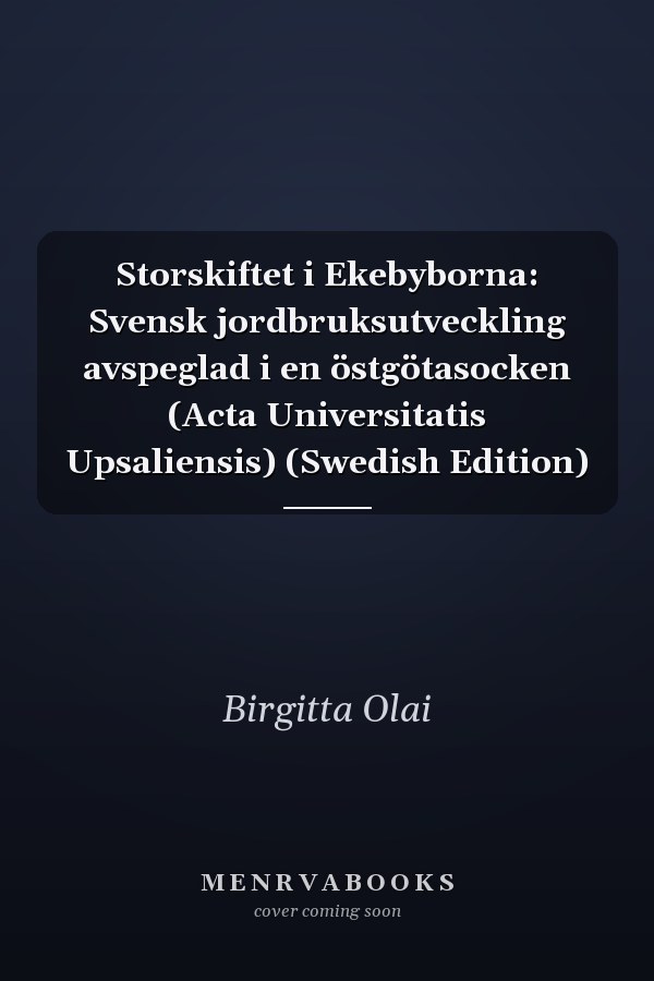 Storskiftet i Ekebyborna: Svensk jordbruksutveckling avspeglad i en östgötasocken (Acta Universitatis Upsaliensis) (Swedish Edition)