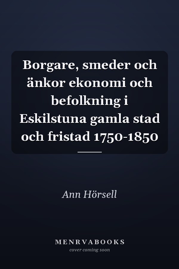 Borgare, smeder och änkor ekonomi och befolkning i Eskilstuna gamla stad och fristad 1750-1850