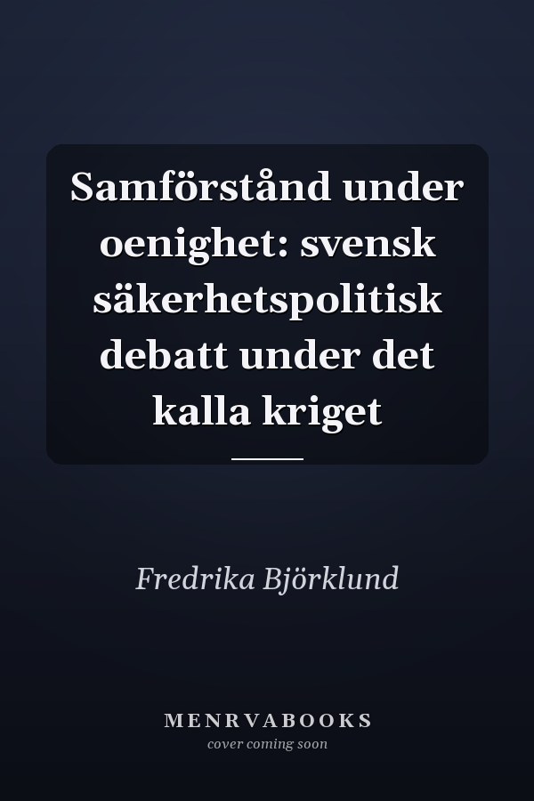 Samförstånd under oenighet: svensk säkerhetspolitisk debatt under det kalla kriget