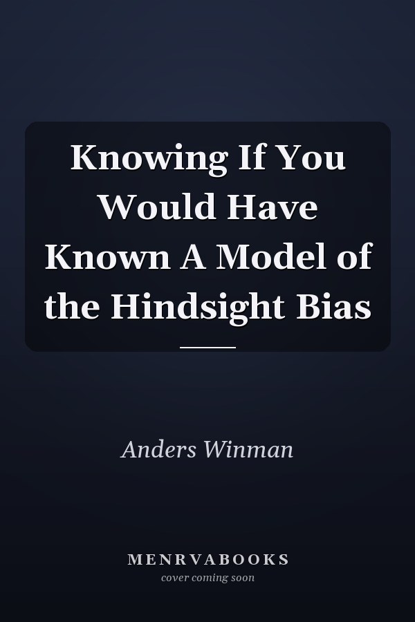 Knowing If You Would Have Known A Model of the Hindsight Bias