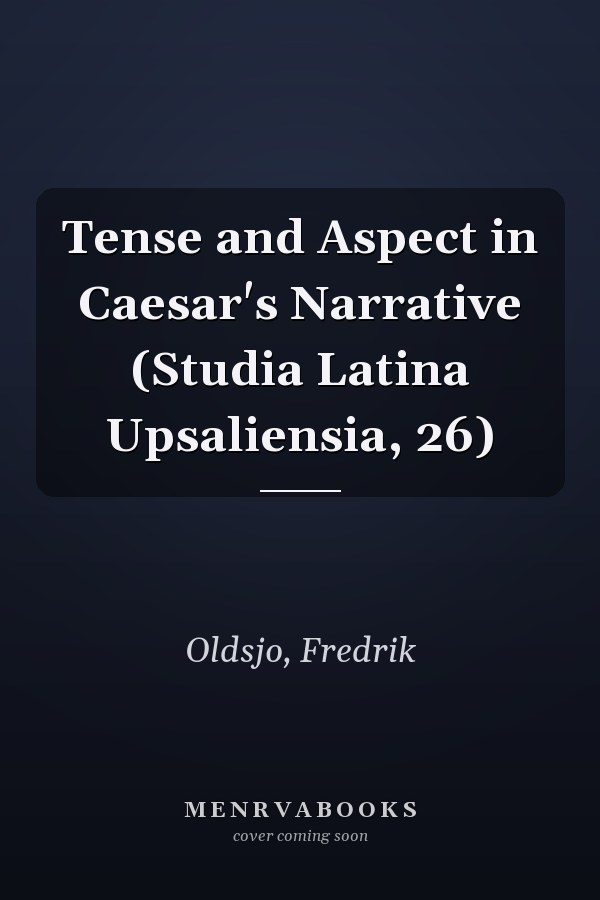 Tense and Aspect in Caesar's Narrative (Studia Latina Upsaliensia, 26)