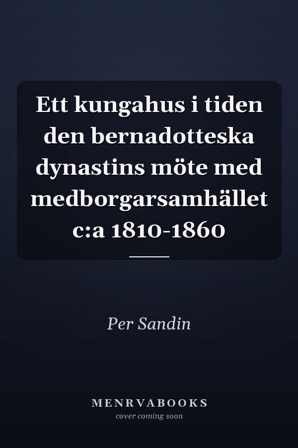 Ett kungahus i tiden den bernadotteska dynastins möte med medborgarsamhället c:a 1810-1860
