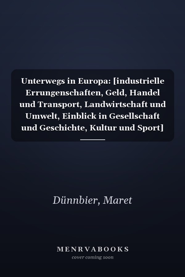 Unterwegs in Europa: [industrielle Errungenschaften, Geld, Handel und Transport, Landwirtschaft und Umwelt, Einblick in Gesellschaft und Geschichte, Kultur und Sport]