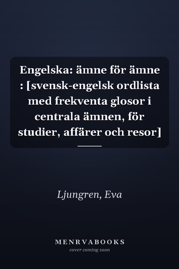 Engelska: ämne för ämne : [svensk-engelsk ordlista med frekventa glosor i centrala ämnen, för studier, affärer och resor]