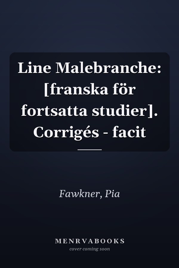Line Malebranche: [franska för fortsatta studier]. Corrigés - facit