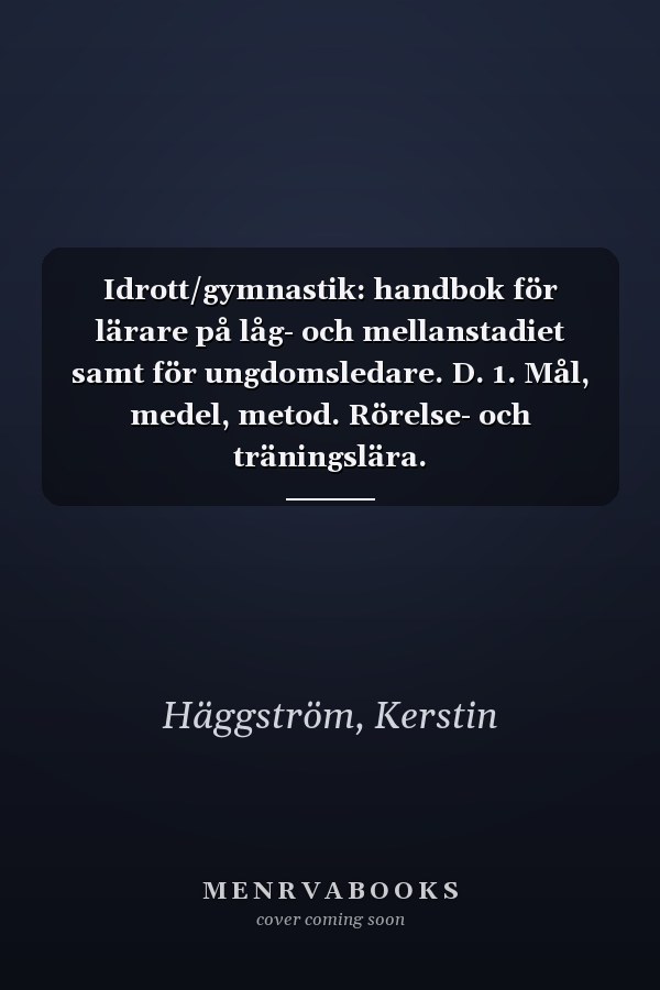 Idrott/gymnastik: handbok för lärare på låg- och mellanstadiet samt för ungdomsledare. D. 1. Mål, medel, metod. Rörelse- och träningslära. Gymnastikundervisningens teori och metodik. Årskursplanering för låg- och mellanstadiet