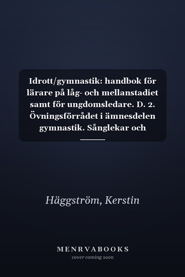 Idrott/gymnastik: handbok för lärare på låg- och mellanstadiet samt för ungdomsledare. D. 2. Övningsförrådet i ämnesdelen gymnastik. Sånglekar och folkdanser