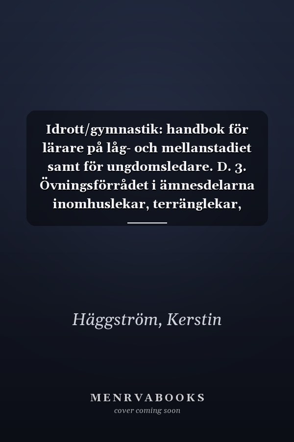 Idrott/gymnastik: handbok för lärare på låg- och mellanstadiet samt för ungdomsledare. D. 3. Övningsförrådet i ämnesdelarna inomhuslekar, terränglekar, slagbollspel, stora bollspel