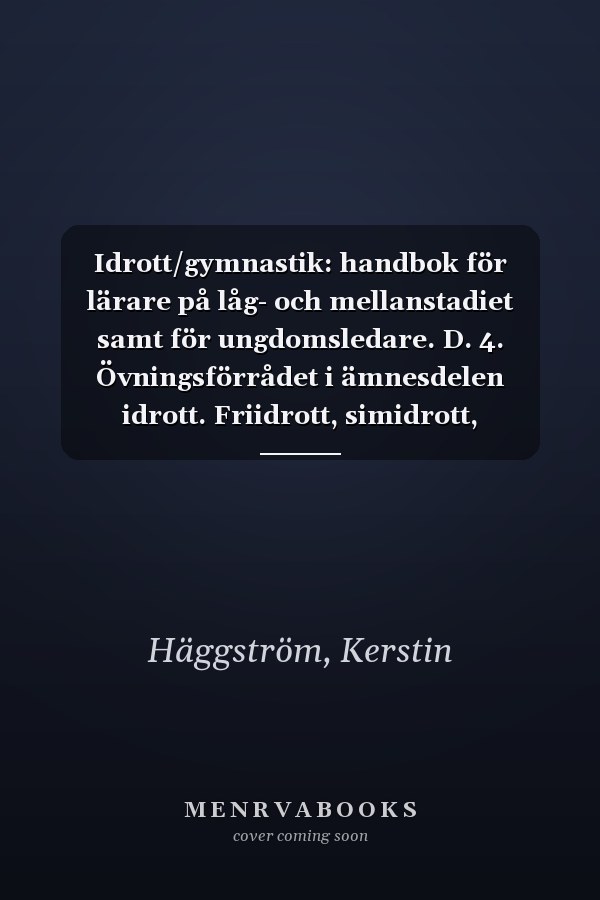 Idrott/gymnastik: handbok för lärare på låg- och mellanstadiet samt för ungdomsledare. D. 4. Övningsförrådet i ämnesdelen idrott. Friidrott, simidrott, skididrott, skridskoidrott, orienteringsidrott, friluftsverksamhet