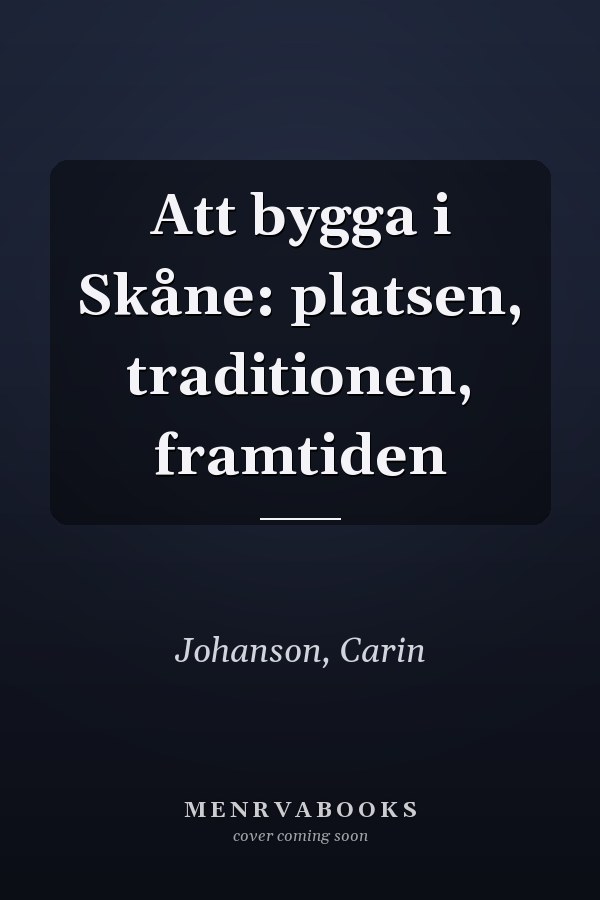 Att bygga i Skåne: platsen, traditionen, framtiden