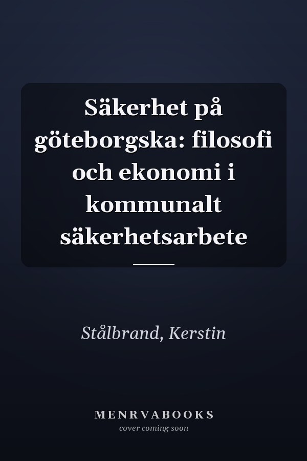 Säkerhet på göteborgska: filosofi och ekonomi i kommunalt säkerhetsarbete