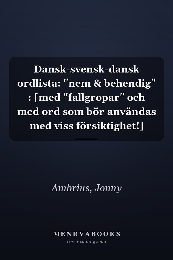 Dansk-svensk-dansk ordlista: "nem & behendig" : [med "fallgropar" och med ord som bör användas med viss försiktighet!]