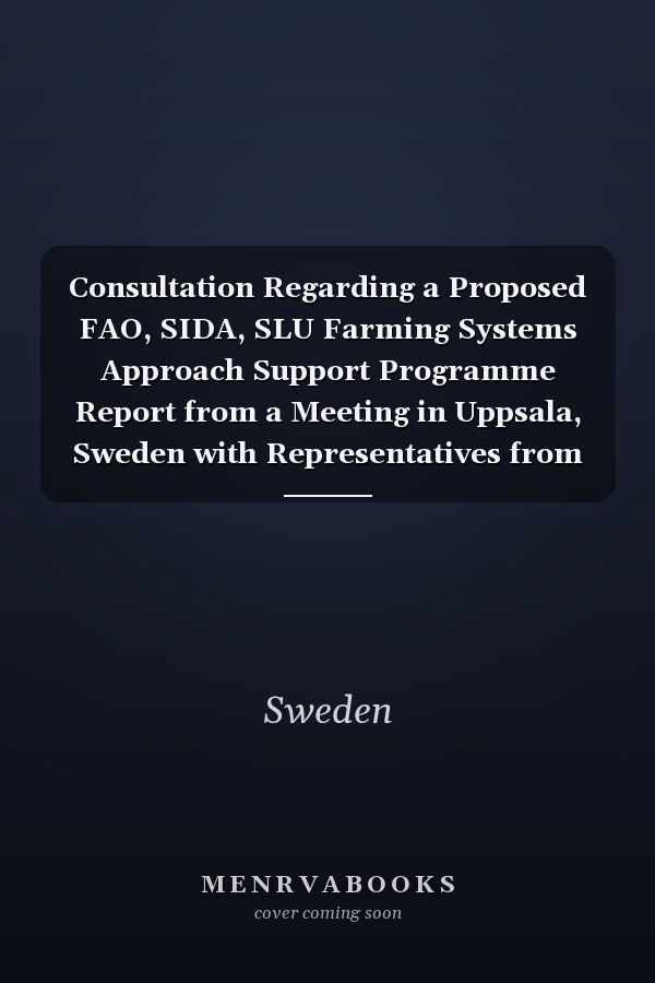 Consultation Regarding a Proposed FAO, SIDA, SLU Farming Systems Approach Support Programme Report from a Meeting in Uppsala, Sweden with Representatives from Botswana, Kenya, Tanzania, Zambia, FAO, SIDA and SUAS, 11th-15th April 1988