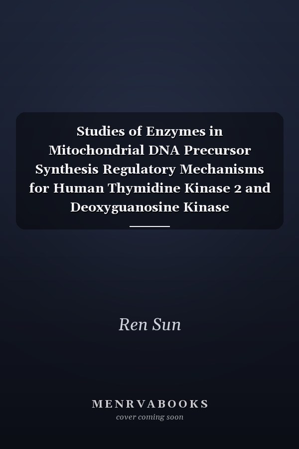 Studies of Enzymes in Mitochondrial DNA Precursor Synthesis Regulatory Mechanisms for Human Thymidine Kinase 2 and Deoxyguanosine Kinase