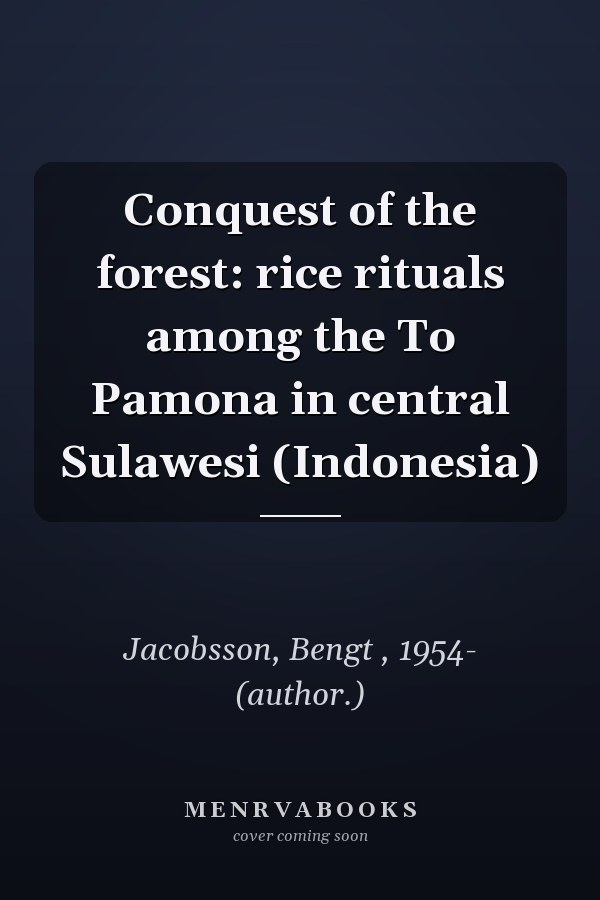 Conquest of the forest: rice rituals among the To Pamona in central Sulawesi (Indonesia)