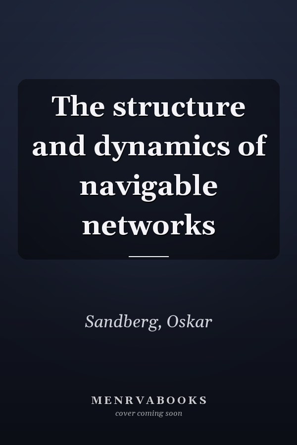 The structure and dynamics of navigable networks