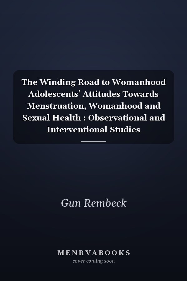 The Winding Road to Womanhood Adolescents' Attitudes Towards Menstruation, Womanhood and Sexual Health : Observational and Interventional Studies