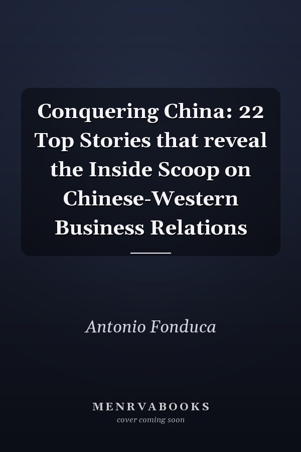 Conquering China: 22 Top Stories that reveal the Inside Scoop on Chinese-Western Business Relations