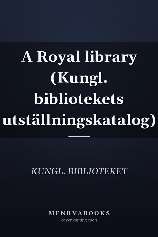 A Royal library (Kungl. bibliotekets utställningskatalog)