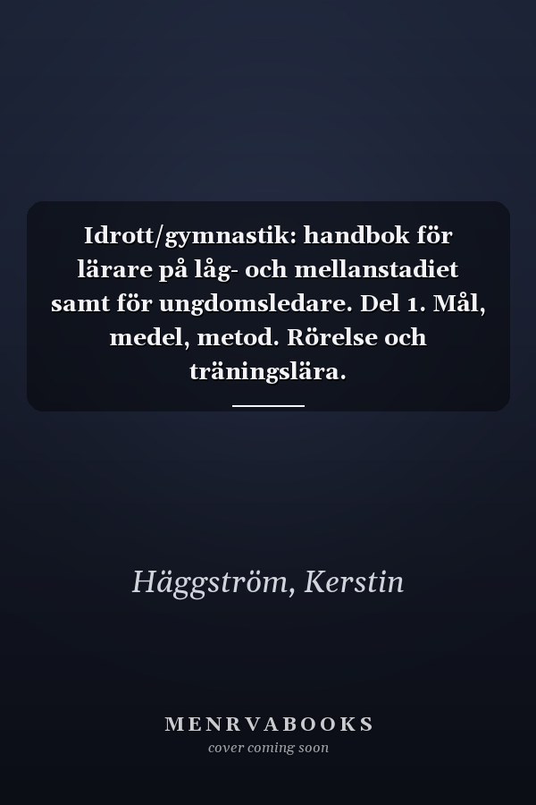 Idrott/gymnastik: handbok för lärare på låg- och mellanstadiet samt för ungdomsledare. Del 1. Mål, medel, metod. Rörelse och träningslära. Gymnastikundervisningens teori och metodik. Årskursplanering för låg- och mellanstadiet