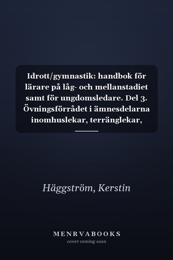 Idrott/gymnastik: handbok för lärare på låg- och mellanstadiet samt för ungdomsledare. Del 3. Övningsförrådet i ämnesdelarna inomhuslekar, terränglekar, slagbollspel, stora bollspel