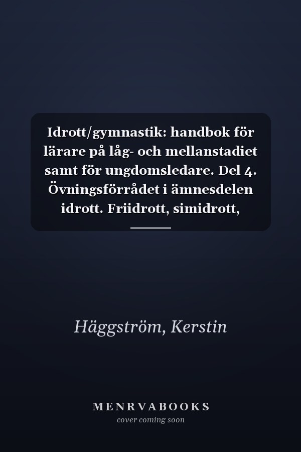 Idrott/gymnastik: handbok för lärare på låg- och mellanstadiet samt för ungdomsledare. Del 4. Övningsförrådet i ämnesdelen idrott. Friidrott, simidrott, skididrott, skridskoidrott, orienteringsidrott, friluftsverksamhet